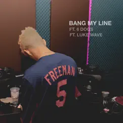 Bang My Line (feat. 6 Dogs & Luke Wave) Song Lyrics