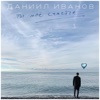 Даниил Иванов - Ты моё счастье