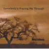 Somebody's Praying Me Through album lyrics, reviews, download