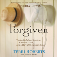 Terri Roberts & Jeanette Windle - Forgiven: The Amish School Shooting, a Mother's Love, and a Story of Remarkable Grace artwork