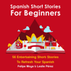 Spanish Short Stories for Beginners: 56 Entertaining Short Stories to Refresh Your Spanish (Learn How to Speak Spanish Language Lessons) (Unabridged) - Felipe Moya & Leslie Pérez