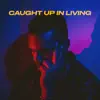 Caught up in Living - Single album lyrics, reviews, download