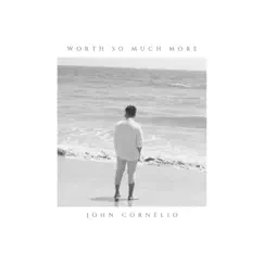 Worth So Much More - Single by John Cornelio album reviews, ratings, credits