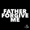 Father Forgive Me - Single album lyrics, reviews, download