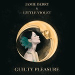 Jamie Berry & Little Violet - Guilty Pleasure