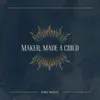 Maker, Made a Child - Single album lyrics, reviews, download