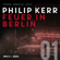 Philip Kerr - Feuer in Berlin - Bernie Gunther ermittelt, Band 1