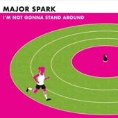 Major Spark - I’m Not Gonna Stand Around