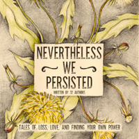 Amy Oestreicher, Cat Gould, Charlotte McKinnon, Christa Lewis & Various - Nevertheless We Persisted: Tales of Loss, Love, and Finding Your Own Power artwork