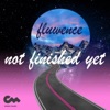 Fluwence - Not Finished Yet