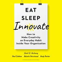 Scott D. Anthony, Paul Cobban, Andy Parker & Natalie Painchaud - Eat, Sleep, Innovate: How to Make Creativity an Everyday Habit Inside Your Organization artwork