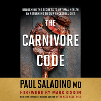 Paul Saladino M.D. - The Carnivore Code: Unlocking the Secrets to Optimal Health by Returning to Our Ancestral Diet artwork