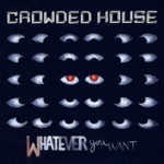 Crowded House - Whatever You Want