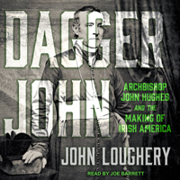 John Loughery - Dagger John: Archbishop John Hughes and the Making of Irish America artwork
