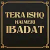 Tera Ishq Hai Meri Ibadat - Single album lyrics, reviews, download