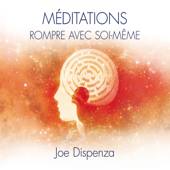 Méditations - Rompre avec soi-même - Joe Dispenza