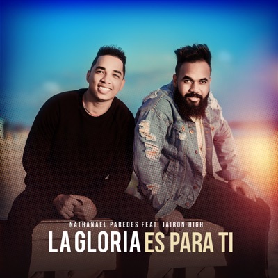 La Gloria Es para Ti (feat. Jairon High) - Nathanael Paredes | Shazam