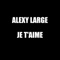 Je t'aime - Alexy Large lyrics