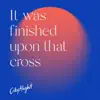 It Was Finished Upon That Cross - Single album lyrics, reviews, download