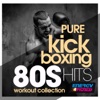 Pure Kick Boxing 80s Hits Workout Collection (15 Tracks Non-Stop Mixed Compilation for Fitness & Workout 140 Bpm / 32 Count)