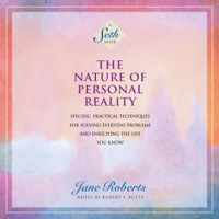 Jane Roberts - The Nature of Personal Reality: Specific, Practical Techniques for Solving Everyday Problems and Enriching the Life You Know (A Seth Book) (Unabridged) artwork