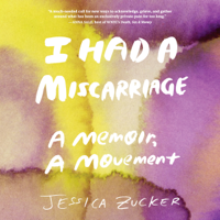 Jessica Zucker - I Had a Miscarriage: A Memoir, a Movement (Unabridged) artwork