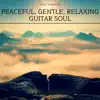 Peaceful, Gentle, Relaxing Guitar Soul album lyrics, reviews, download