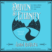 John Bevere - Driven by Eternity: Make Your Life Count Today & Forever artwork