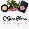 Office Place: Smooth Lounge Jazz - Positive Morning, Coffee Time, Background Instrumental Concentration Music album lyrics, reviews, download