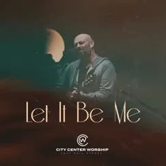 Let It Be Me - Single (feat. Phil Stacey) - Single by City Center Worship album reviews, ratings, credits