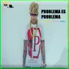 Problema Es Problema - Single album lyrics, reviews, download