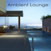 Ambient Lounge - Chillout & Lounge Music Edition - Ambient Lounge All Stars