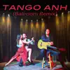 Tango Anh (Ballroom Remix) - Single album lyrics, reviews, download