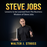 Walter J. Stross - Steve Jobs: Lessons to be Learned from The Business Wisdom of Steve Jobs artwork