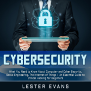 Cybersecurity: What You Need to Know About Computer and Cyber Security, Social Engineering, the Internet of Things + An Essential Guide to Ethical Hacking for Beginners (Unabridged)