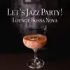 Let's Jazz Party! Lounge Bossa Nova – Cocktail Bar After Midnight, Electro Swing Music album lyrics, reviews, download