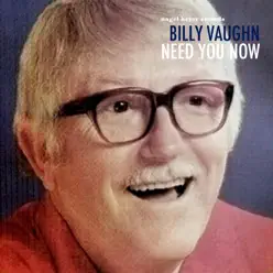 Need You Now - Billy Vaughn Need You Now - Billy Vaughn