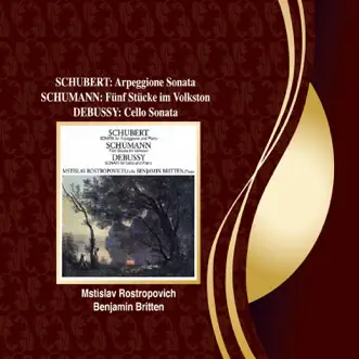 Schubert: Arpeggione Sonata - Schumann: 5 Stücke in Volkston - Debussy: Cello Sonata by Mstislav Rostropovich & Benjamin Britten album reviews, ratings, credits