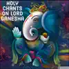 Holy Chants on Lord Ganesha - Single album lyrics, reviews, download