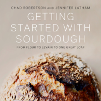 Chad Robertson & Jennifer Latham - Getting Started with Sourdough: From Flour to Levain to One Great Loaf (Unabridged) artwork