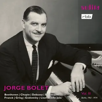 Jorge Bolet: The Berlin Radio Recordings, Vol. III (Beethoven, Chopin, Debussy, Schumann, Franck, Grieg, Godowsky, Liszt & Dello Joio) by Jorge Bolet album reviews, ratings, credits