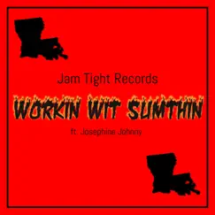 Workin' Wit Sumthin' (feat. Josephine Johnny) - Single by Jam Tight Records album reviews, ratings, credits
