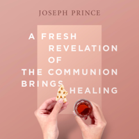 Joseph Prince - A Fresh Revelation of the Communion Brings Healing artwork