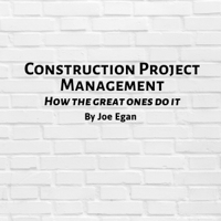 Joe Egan - Construction Project Management: How the Great Ones Do It (Unabridged) artwork