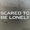 Scared To Be Lonely (Acoustic) [feat. The Cameron Collective] song lyrics