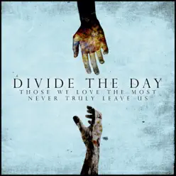 Those We Love the Most Never Truly Leave Us - Divide The Day