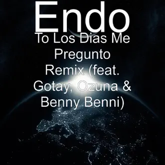 To los Días Me Pregunto (feat. Gotay, Ozuna & Benny Benni) [Remix] - Single by Endo album reviews, ratings, credits