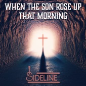 Sideline - When the Son Rose Up That Morning