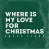 Where Is My Love For Christmas - Single album lyrics, reviews, download