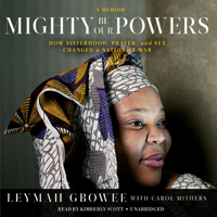 Leymah Gbowee & Carol Mithers - Mighty Be Our Powers: How Sisterhood, Prayer, and Sex Changed a Nation at War: a Memoir artwork